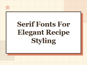 Serif Fonts for Elegant Recipe Styling