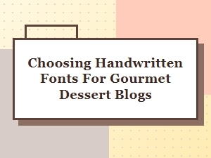 Selecting Handwritten Script Fonts for Gourmet Dessert Blogs
