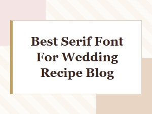Choosing a Wedding Recipe Blog's Perfect Serif